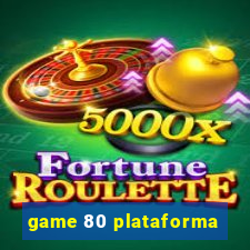 game 80 plataforma